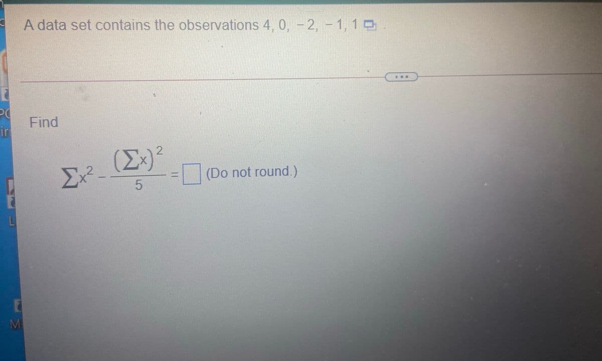 A data set contains the observations 4, 0, - 2, - 1, 1 .
Find
ir
(Ex)*
Σ
2.
(Do not round)
El
%3|
