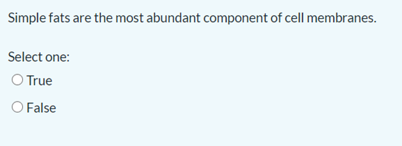 Simple fats are the most abundant component of cell membranes.
Select one:
O True
O False
