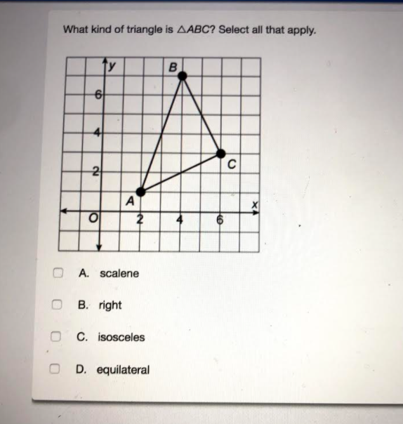What kind of triangle is AABC? Select all that apply.
ty
B
C
2
A
2
A. scalene
B. right
C. isosceles
D. equilateral
