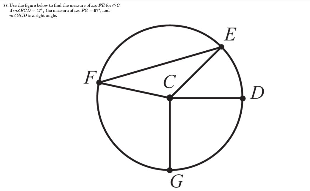 33. Use the figure below to find the measure of arc FE for o C
if MZECD = 47°, the measure of arc FG = 97°, and
MLGCD is a right angle.
E
F
D
