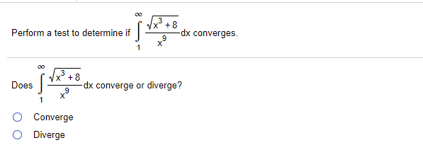 00
+8
dx converges.
Perform a test to determine if
-
00
x +8
Does
dx converge or diverge?
.9
1
Converge
Diverge
