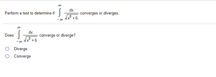dx
Perform a test to determine if
converges or diverges.
8
- 0o VX +6
dx
Does
converge or diverge?
8
- 0o VX + 6
Diverge
Converge
