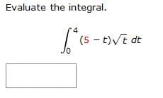 Evaluate the integral.
4
(5 - t)Vt dt
