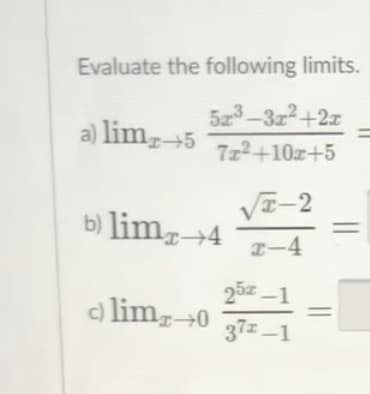 Evaluate the following limits.
5a3-3z2+2x
a) lim→5
7x2+10x+5
VI-2
b) lim→4
I-4
25z -1
a lim→0
37z -1
