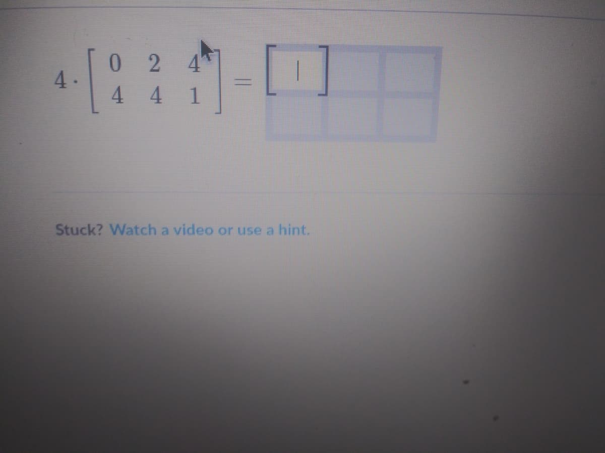 0 2 4
4.
%3D
4 4
Stuck? Watch a video or use a hint.
