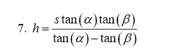 s tan (a) tan(B)
7. h=-
tan(a)- tan(B)
