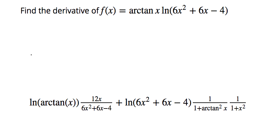 Find the derivative of f(x) = arctan x In(6x? + 6x – 4)
-
12x
1
1
In(arctan(x))
+ In(6x² + 6x – 4)-
6x2+6x-4
1+arctan? x 1+x²
