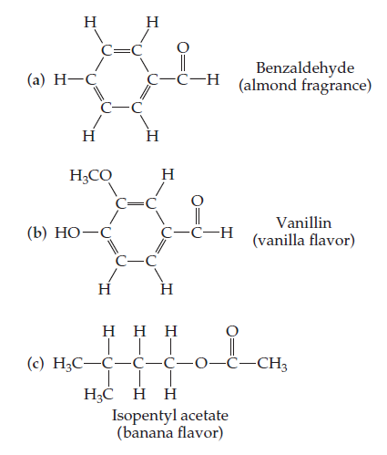 Н
Н
=C
Benzaldehyde
(almond fragrance)
С—С—н
(а) Н—С
Н
Н
Н
НАСо
Vanillin
(b) НО—С
С—С—Н
(vanilla flavor)
н
н
ннн
(c) Н,С—С—С—С—о—Ҫ—СH,
Н.С
Isopentyl acetate
(banana flavor)
нн
