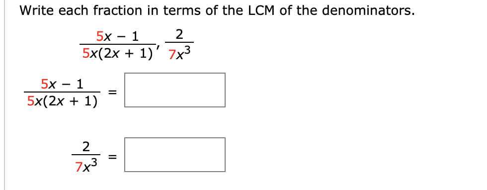 Write each fraction in terms of the LCM of the denominators.
2
5x
5x(2x 1) 7x3
5х —
5x(2х + 1)
2
7x3
