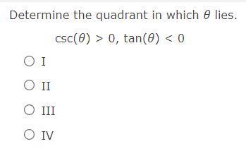Determine the quadrant in which 0 lies.
csc(0) > 0, tan(0) < 0
O I
O I
O II
O IV
