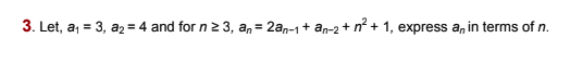 3. Let, a = 3, a2 = 4 and for n2 3, a, = 2an-1+ an-2 + n + 1, express a, in terms of n.
