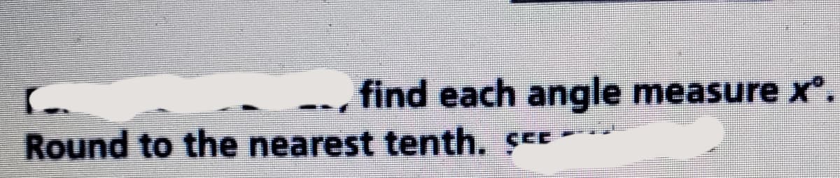 find each angle measure x*.
Round to the nearest tenth. SEE
