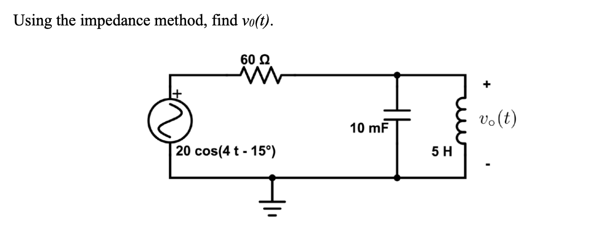 Using the impedance method, find vo(t).
60 Ω
20 cos(4 t -15°)
Hli
10 mF
5 H
+
vo(t)
-