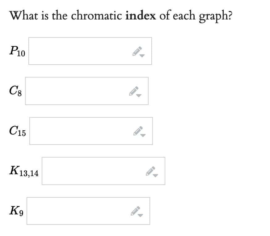What is the chromatic index of each graph?
P10
C8
C15
K13.14
K9
S
FI