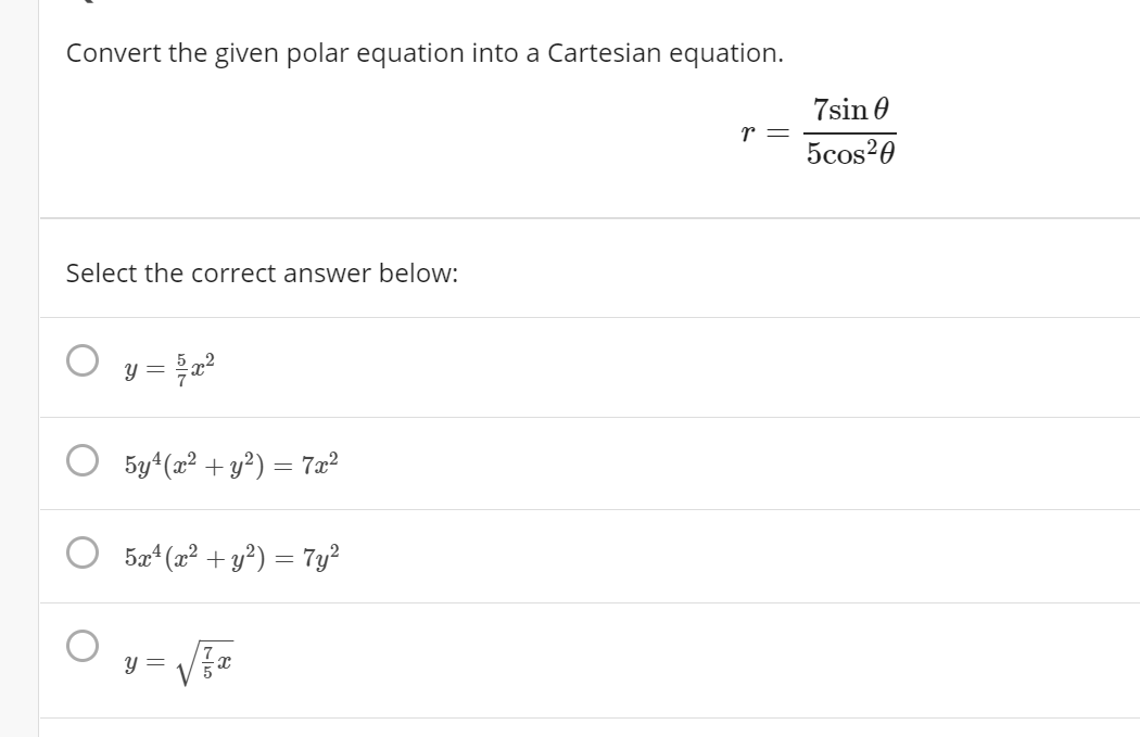 Convert the given polar equation into a Cartesian equation.
7sin 0
r =
5cos20
Select the correct answer below:
y =
O 5y4(x2 + y²) = 7x²
5x* (x² + y?) = 7y²
y =
