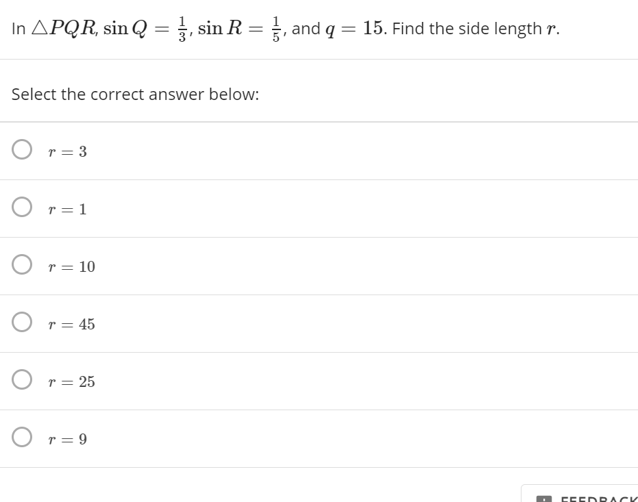 In APQR, sin Q = ;, sin R =;, and q = 15. Find the side length r.
%3D
Select the correct answer below:
O r = 3
O r=1
O r= 10
O r = 45
O
r = 25
O
r = 9
CEEDR ACK
