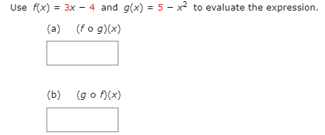 Use f(x) = 3x - 4 and g(x) = 5 – x² to evaluate the expression.
%3D
%3D
(a) (fo g)(x)
(b) (g o )(x)
