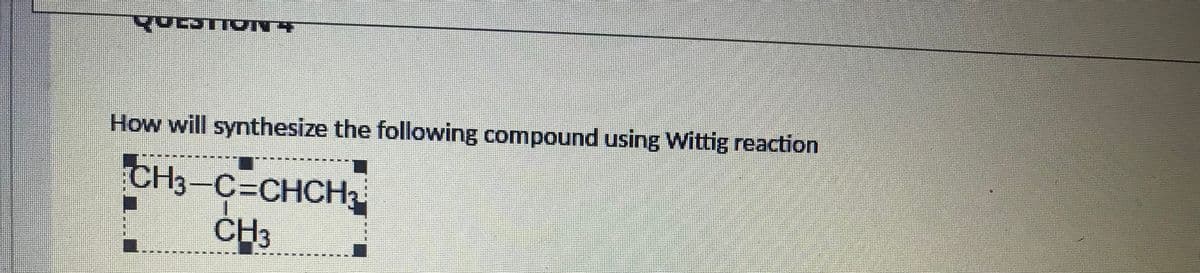 న
How will synthesize the following compound using Wittig reaction
CH3-C=CHCH3
CH3
