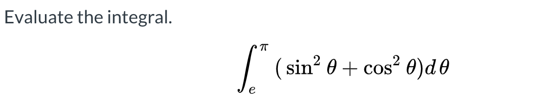 Evaluate the integral.
| (sin? 0 + cos? 0)d0
