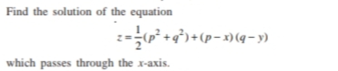 Find the solution of the equation
2=p* +q°) + (p- x) (q- y)
which passes through the x-axis.
