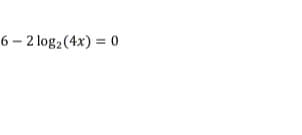6 – 2 log2(4x) = 0

