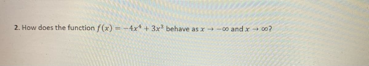 2. How does the function f(x) =-4x + 3x3 behave as x -00 and x o0?
