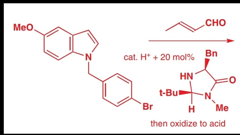 CHO
Meo,
Bn
cat. H* + 20 mol%
HN
t-Bul
'N.
Br
H
Me
then oxidize to acid
