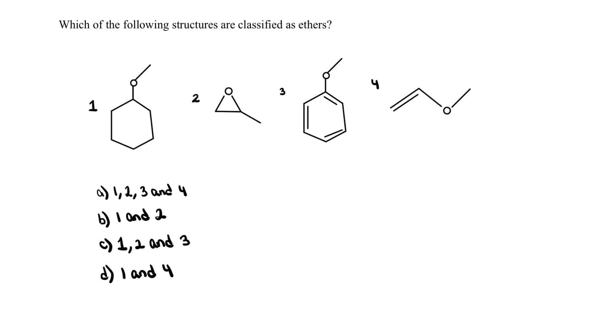 Which of the following structures are classified as ethers?
3
1
a) I, 2,3 and 4
6) I and 2
) 1,1 and 3
d) I and 4
