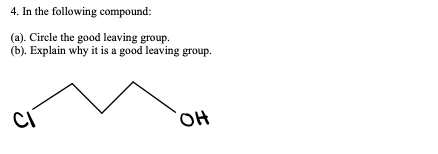 4. In the following compound:
(a). Circle the good leaving group.
(b). Explain why it is a good leaving group.
HO,
