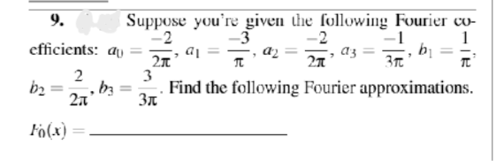 9.
Suppose you're given dhe following Fourier co-
-2
2
-3
-1
1
efficients: ay
3T
b2
2a
3
Find the following Fourier approximations.
3n
Fo(x)
