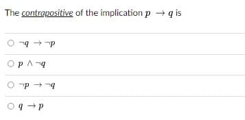 The contrapositive of the implication p + q is
O -9 + -p
