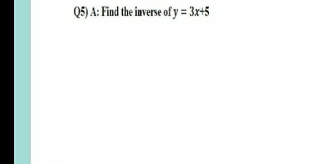 Q5) A: Find the inverse of y = 3x+5
