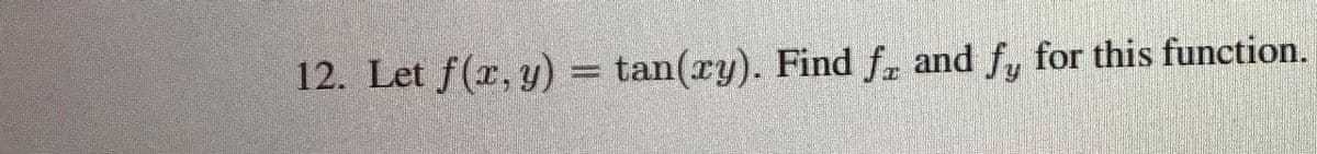 12. Let f(x, y) = tan(ry). Find f, and fy for this function.
