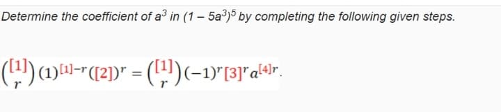 Determine the coefficient of a in (1- 5a°)° by completing the following given steps.
()(1)-"(2)" = (!)(-1»"31"al4r.
