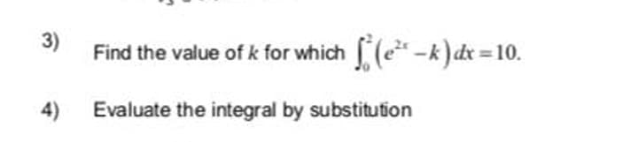 3)
Find the value of k for which (e -k)dr = 10.
4)
Evaluate the integral by substitution
