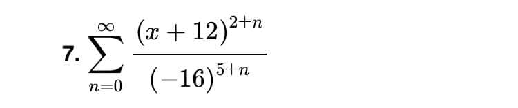 2+n
(x + 12)²+"
7.
(-16)5+n
n=0
