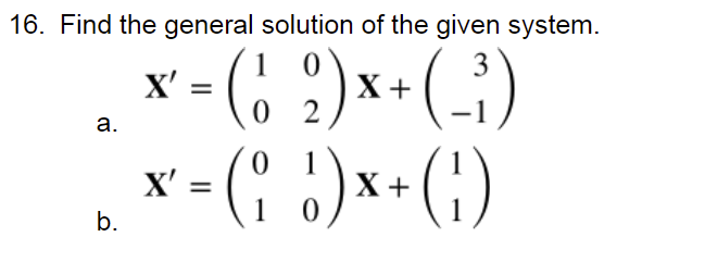 16. Find the general solution of the given system.
3
x = (
X'
2 ) x + (-³)
X
a.
0
1
x'-( ) x + (1)
X'
X
1
b.