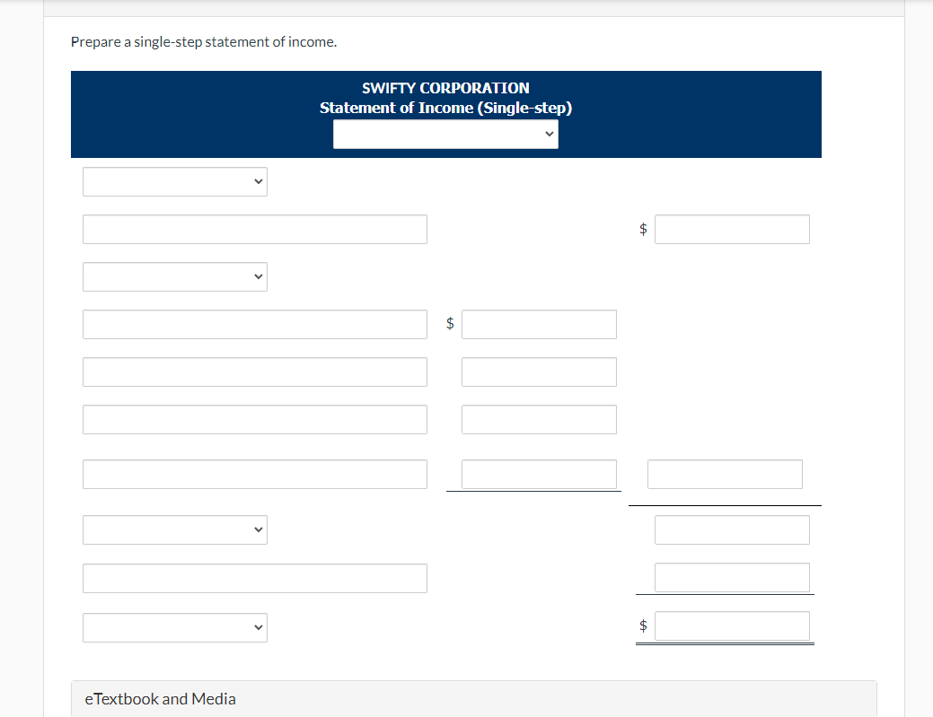 Prepare a single-step statement of income.
SWIFTY CORPORATION
Statement of Income (Single-step)
$
$
eTextbook and Media
