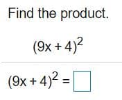 Find the product.
(9x + 4)2
(9x + 4)? =|
