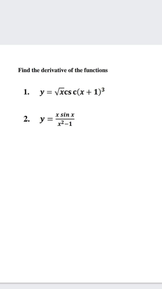 Find the derivative of the functions
1.
y = vxcs c(x + 1)3
x sin x
2. у%3D
x² –1
