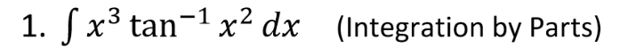 1. ſx3 tan-1x² dx (Integration by Parts)
