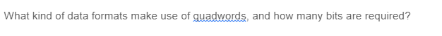 What kind of data formats make use of quadwords, and how many bits are required?
