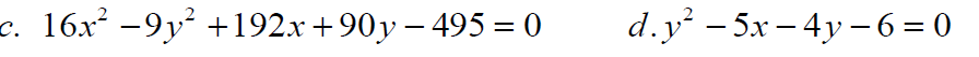 c. 16x² −9y² +192x +90y − 495 = 0
d.y² −5x-4y—6= 0