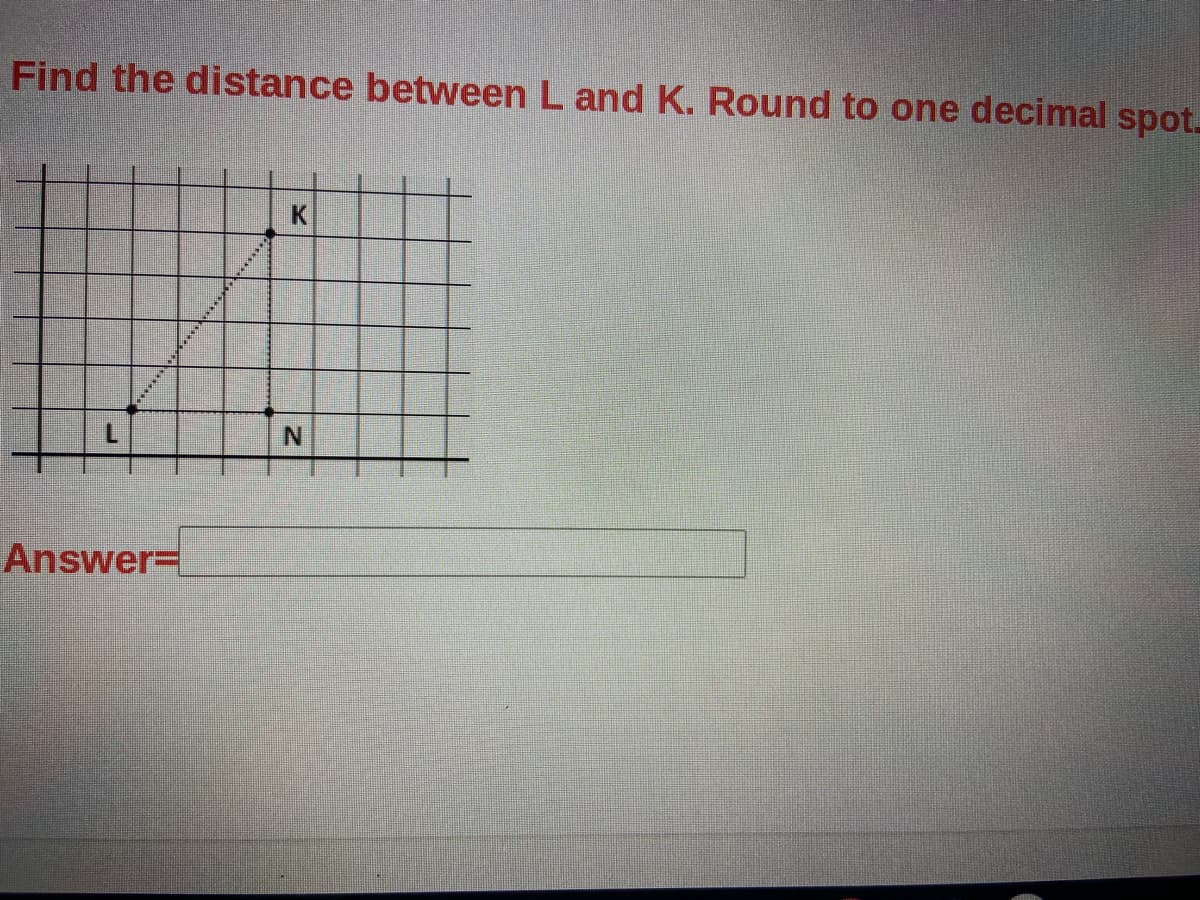 Find the distance between L and K. Round to one decimal spot.
K
Answer=
*****
