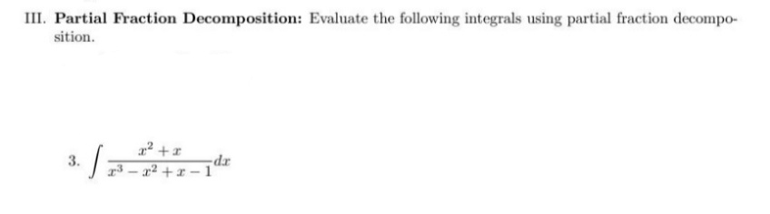 III. Partial Fraction Decomposition: Evaluate the following integrals using partial fraction decompo-
sition.
3.
x
√7³-2²+2-1dr