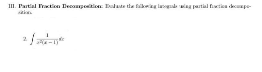 III. Partial Fraction Decomposition: Evaluate the following integrals using partial fraction decompo-
sition.
2. /22(2-1de