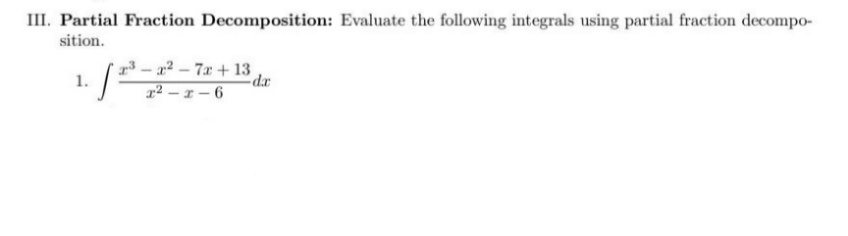 III. Partial Fraction Decomposition: Evaluate the following integrals using partial fraction decompo-
sition.
·1²
2³-2²-7x+13
x²-x-6
1.
da