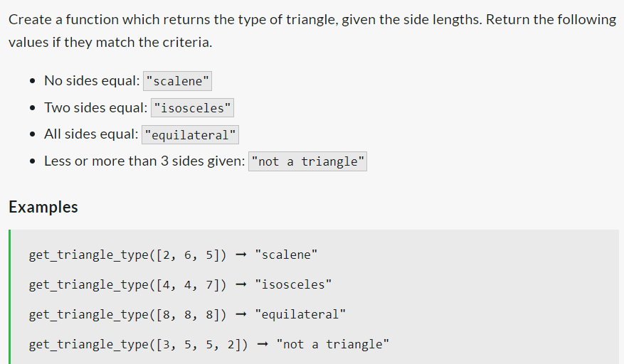 Create a function which returns the type of triangle, given the side lengths. Return the following
values if they match the criteria.
• No sides equal: "scalene"
• Two sides equal: "isosceles"
• All sides equal: "equilateral"
• Less or more than 3 sides given: "not a triangle"
Examples
get_triangle_type([2, 6, 5])
"scalene"
get_triangle_type([4,
4, 7])
"isosceles"
get_triangle_type([8,
8, 8])
"equilateral"
get_triangle_type([3, 5, 5, 2]) → "not a triangle"
