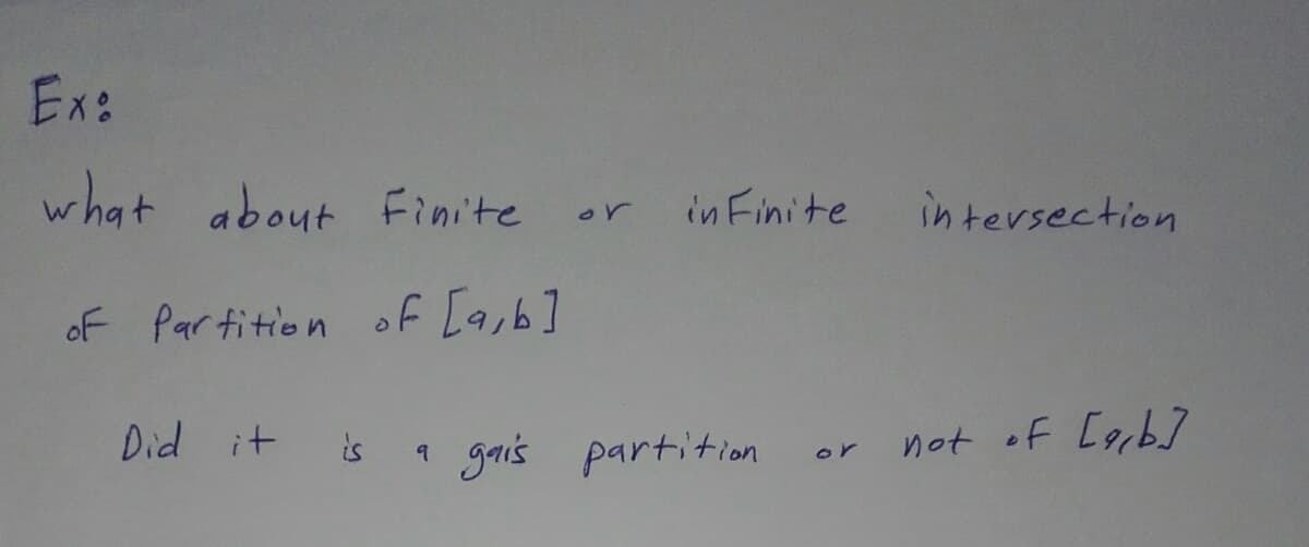 Ex:
what about Finite or
in Finite
in tersection
of Partition of [a,b]
Did it
is
gais partition
not of [orbj
or
