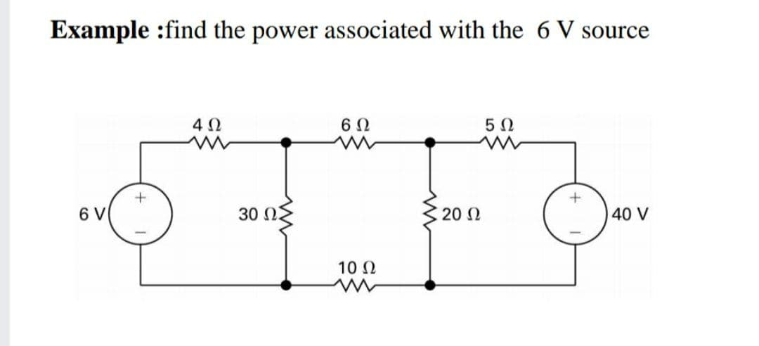Example :find the power associated with the 6 V source
50
+
6 V
30 N2
20 N
40 V
10 2
